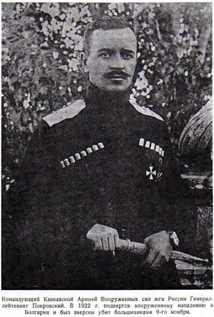 Командующий Кавказской Армией Вооруженных сил юга России Генерал-лейтенант Покровский. В 1922 г. подвергся вооруженному нападению в Болгарии и был зверски убит большевиками 9-го ноября.