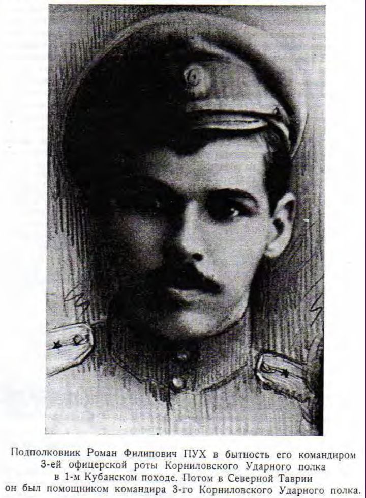 Подполковник Роман Филипович ПУХ в бытность его командиром 3-ей офицерской роты Корниловского Ударного полка в 1-й Кубанском походе. Потом в Северной Таврии он был помощником командира 3-го Корниловского Ударного полка. Подполковник Роман Филипович ПУХ в бытность его командиром 3-ей офицерской роты Корниловского Ударного полка в 1-й Кубанском походе. Потом в Северной Таврии он был помощником командира 3-го Корниловского Ударного полка.
